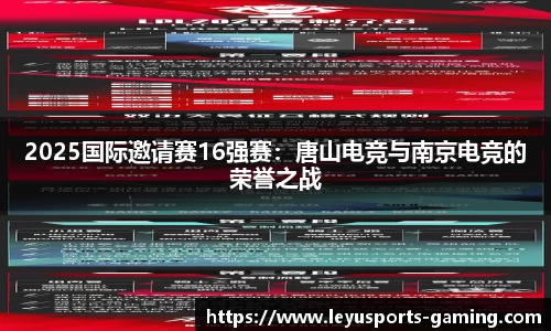 2025国际邀请赛16强赛：唐山电竞与南京电竞的荣誉之战